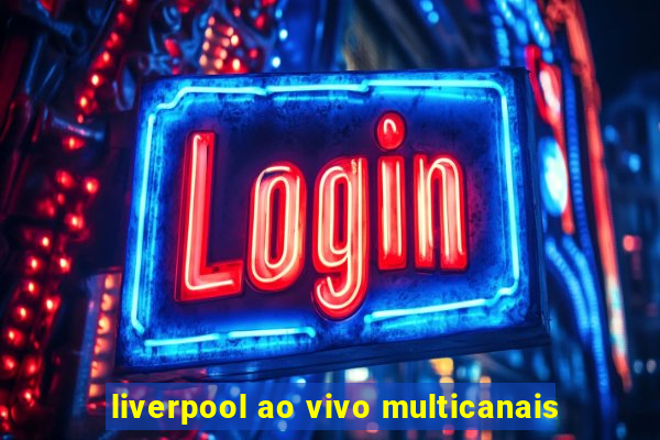 liverpool ao vivo multicanais